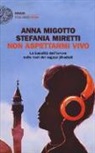 Anna Migotto, Stefania Miretti - Non aspettarmi vivo. La banalità dell'orrore nelle voci dei ragazzi jihadisti