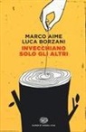 Marco Aime, Luca Borzani - Invecchiano solo gli altri