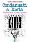 Sara Ciastellardi - Condannati a dieta. Divertirsi, godersi la vita e mangiar bene