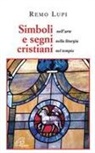 Remo Lupi - Simboli e segni cristiani. Nell'arte, nella liturgia, nel tempio