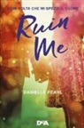 Danielle Pearl - Ruin me. Ogni volta che mi spezzi il cuore