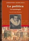 Johannes Althusius, C. Malandrino - La politica. Un'antologia