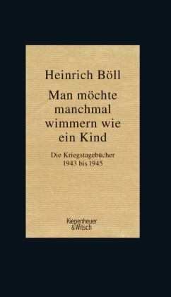 Heinrich Böll, Ren Böll, René Böll - Man möchte manchmal wimmern wie ein Kind - Die Kriegstagebücher 1943 bis 1945