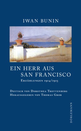 Iwan Bunin, Thomas Grob, Dorothea Trottenberg - Ein Herr aus San Francisco - Erzählungen 1914/1915