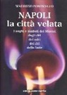 Maurizio Ponticello - Napoli, la città velata. Luoghi e simboli dei misteri, degli dei, dei miti, dei riti, delle feste