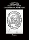 Carlo Angelo Tosi - Un milanese nel Nuovo Mondo. Le Indie di Girolamo Benzoni