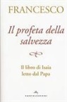 Francesco (Jorge Mario Bergoglio), A. Peri, Alessandra Peri - Il profeta della salvezza. Il libro di Isaia letto dal papa