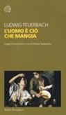 Ludwig Feuerbach, A. Tagliapietra, Andrea Tagliapietra - L' uomo è ciò che mangia