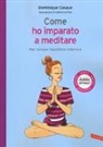 Dominique Casaux, C. Pioli - Come ho imparato a meditare. Per trovare l'equilibrio interiore