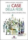 Gabriella Cattaneo, Paolo Sartor - Le case della fede. Storia, teologia e didattica dell'edificio-chiesa