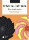 Denis Santachiara - Download design. Manutenzione straordinaria della cultura materiale