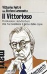 Vittorio Feltri, Stefano Lorenzetto - Il vittorioso. Confessioni del direttore che ha inventato il gioco delle copie