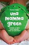 Silvana Santo - Una mamma green. Crescere un figlio senza inquinare come una petroliera