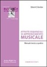 Edwin E. Gordon - Attività sequenziali di apprendimento musicale. Manuale teorico e pratico