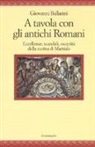 Giovanni Ballarini - A tavola con gli antichi romani. Eccellenze, scandali, oscenità della cucina di Marziale