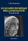 Jiddu Krishnamurti - Lo sguardo imparziale della meditazione. Dialoghi inediti
