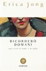 Erica Jong - Ricorderò domani. Una storia di madri e di figlie