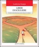 Ludovica Scarpa - Liberi di scegliere. 52 scelte (una alla settimana!) per mettersi alla prova. E cambiare