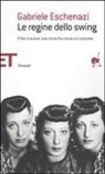 Gabriele Eschenazi - Le regine dello swing. Il Trio Lescano: una storia fra cronaca e costume