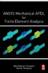 John Martin Thompson, Mary Kathryn Thompson, Thompson, John M. (Professor of Industrial and Engineering Technology Thompson, John Martin Thompson, John Martin (Professor of Industrial and Engineering Technology Thompson... - Ansys Mechanical Apdl for Finite Element Analysis