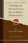 Unknown Author - Lettera di uno da Lucca Ad un Amico Giornalista (Classic Reprint)