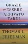 Thomas L. Friedman - Grazie per essere arrivato tardi. Un ottimista nell'epoca delle accelerazioni