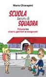 Mario Chiarapini - Scuola, lavoro di squadra. Fiducia tra alunni, genitori e insegnanti