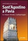 Antonello Sacchi - Sant'Agostino a Pavia. Le reliquie ritrovate, il pellegrinaggio