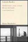 Gabriele Basilico, A. Lissoni - Architetture, città, visioni. Riflessioni sulla fotografia