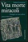 Stefano Lorenzetto - Vita morte miracoli. Dialoghi sui temi ultimi