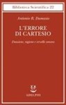 Antonio R. Damasio - L' errore di Cartesio. Emozione, ragione e cervello umano