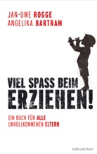 Angelika Bartram, Jan-Uwe Rogge - Viel Spaß beim Erziehen!