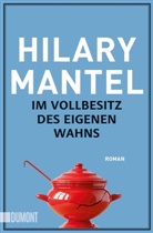 Hilary Mantel - Im Vollbesitz des eigenen Wahns