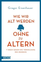 Gregor Eisenhauer - Wie wir alt werden, ohne zu altern