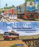 Bernd Hasenfratz, Len Kessler, Lena Kessler - Projekt Fernweh. Eisenbahn-Abenteuer auf fünf Kontinenten