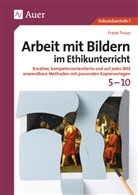 Frank Troue - Arbeit mit Bildern im Ethikunterricht 5-10