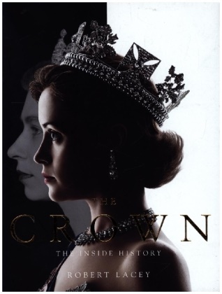 Robert Lacey - The Crown The Official Book of the Hit Netflix Series
