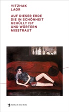 Yitzhak Laor, Anne Birkenhauer Molad - Auf dieser Erde, die in Schönheit gehüllt ist und Wörtern misstraut