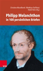 Philipp Melanchthon, Matthias Dall’Asta, Matthia Dall'Asta, Matthias Dall'Asta, Heidi Hein, Christine Mundhenk - Philipp Melanchthon in 100 persönlichen Briefen