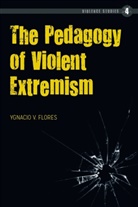 Ygnacio Flores, Ygnacio V. Flores - The Pedagogy of Violent Extremism