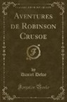 Daniel Defoe - Aventures de Robinson Crusoe (Classic Reprint)