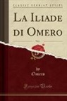 Omero Omero - La Iliade di Omero, Vol. 1 (Classic Reprint)