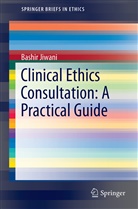 Bashir Jiwani - Clinical Ethics Consultation: A Practical Guide