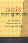 Barbara Lebey - Family Estrangements: How They Begin, How to Mend Them, How to Cope with Them