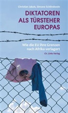 Christia Jakob, Christian Jakob, Simone Schlindwein - Diktatoren als Türsteher Europas