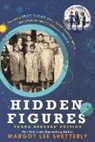 Margot Lee Shetterly - Hidden Figures, Young Readers' Edition: The Untold True Story of Four African-American Women Who Helped Launch Our Nation Into Space
