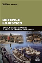 Jeremy Smith, Jeremy C Smith, Jeremy C. Smith, Stuart Young, Jeremy Smith - Defence Logistics: Enabling and Sustaining Successful Military