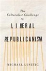 Michael Lusztig - The Culturalist Challenge to Liberal Republicanism: Volume 72