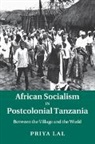 Priya Lal, Priya (Boston College Lal, Lal Priya - African Socialism in Postcolonial Tanzania