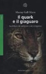 Murray Gell Mann - Il quark e il giaguaro. Avventura nel semplice e nel complesso